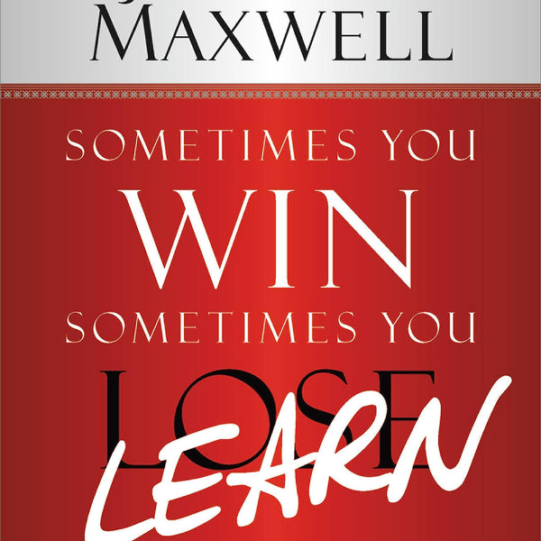 Sometimes You Win--Sometimes You Learn: Life's Greatest Lessons Are Gained from Our Losses