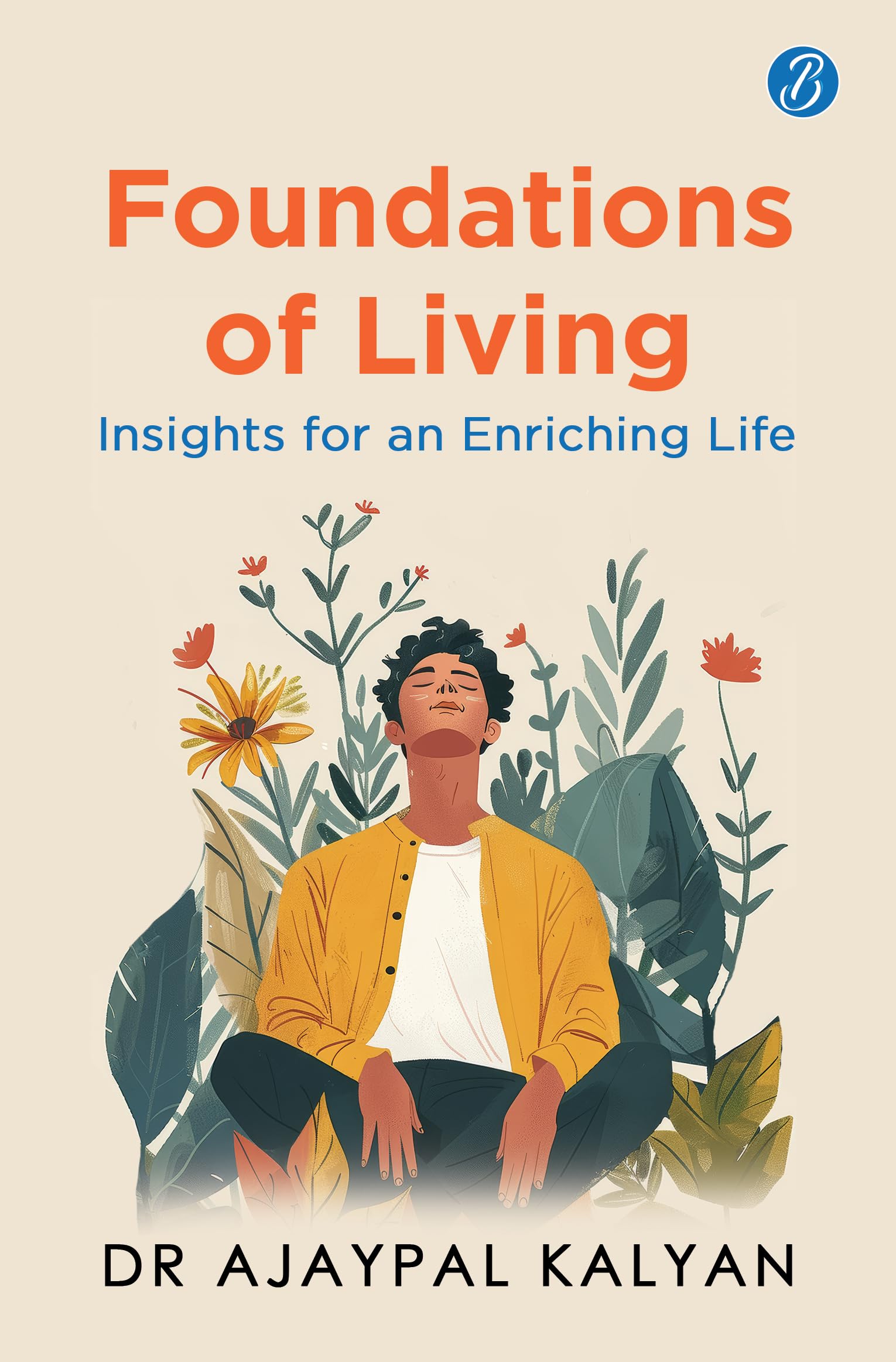 Foundations of Living: Insights for an Enriching Life | How to live a balanced life and have a fulfilling future - Dr Ajaypal Kalyan - Dista