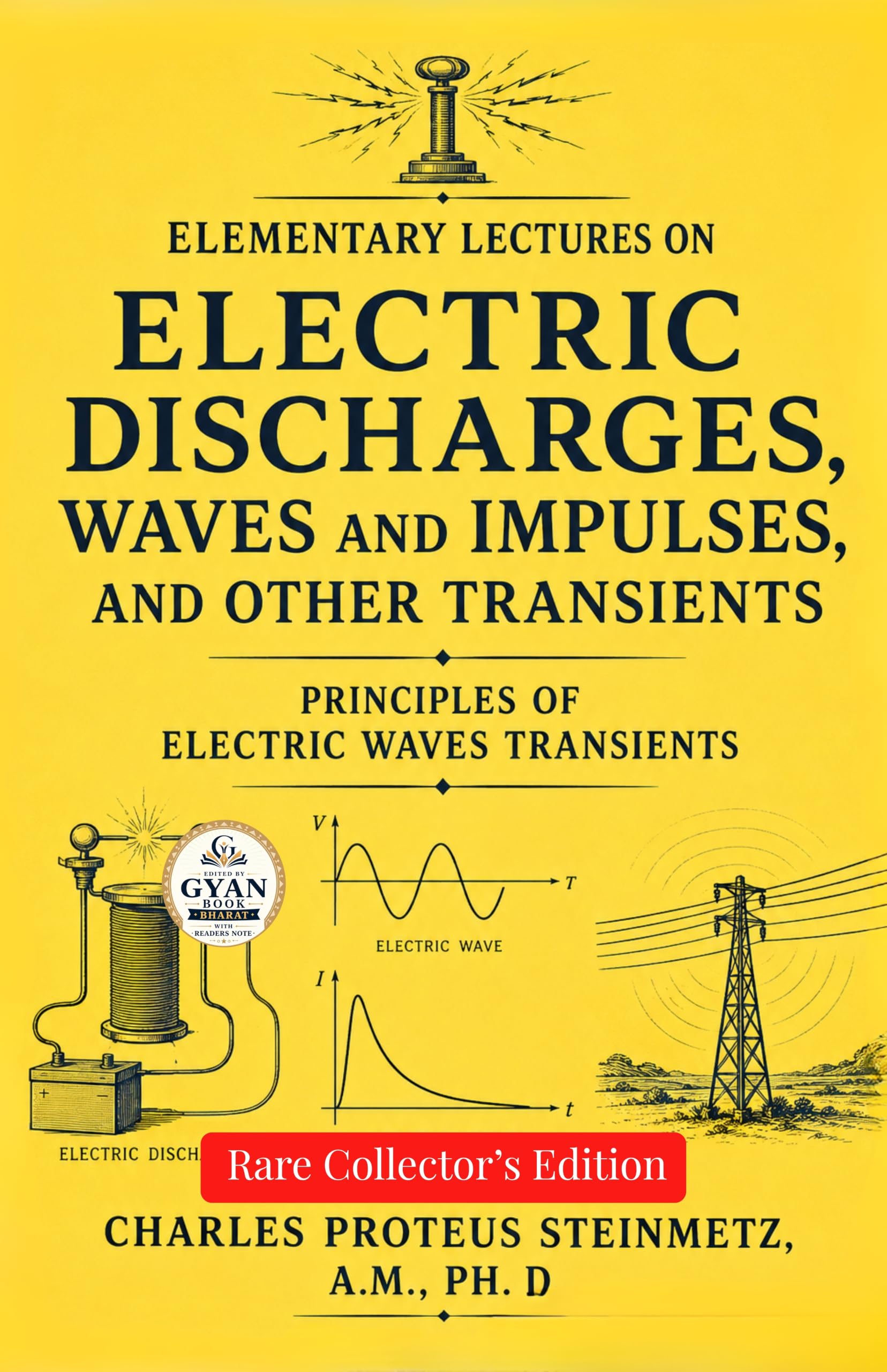 Elementary lectures on electric discharges, waves and impulses, and other transients : Principles of Electric Waves Transients (Edited by Gyan Book Bharat with Readers Note) - Charles Proteus Steinmetz, A.M., PH. D. - Dista