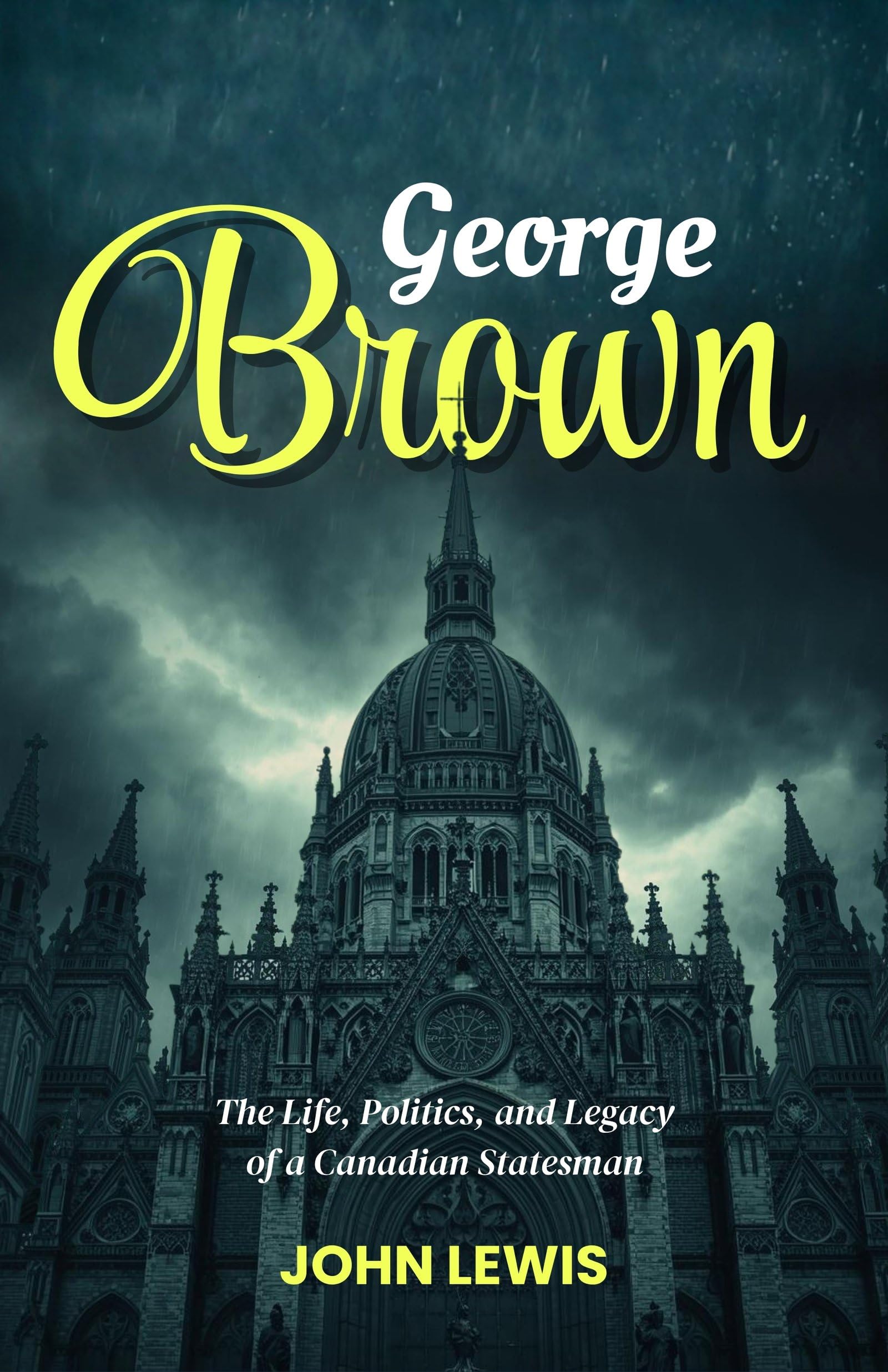George Brown: The Life, Politics, and Legacy of a Canadian Statesman (Canadian Political Biography Series) - Distacart