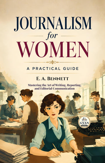Journalism for Women: A Practical Guide : Mastering the Art of Writing, Reporting, and Editorial Communication (Edited by Gyan Book Bharat with Readers Note) - E. A. Bennett - Dista