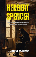 Thumbnail for Herbert Spencer: The Life, Philosophy, and Influence of the Pioneer of Social Evolution - Distacart