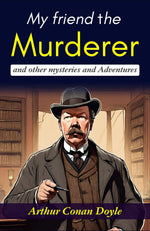 Thumbnail for My Friend the Murderer and Other Mysteries and Adventures: Arthur Conan Doyle's Thrilling Stories - Distacart