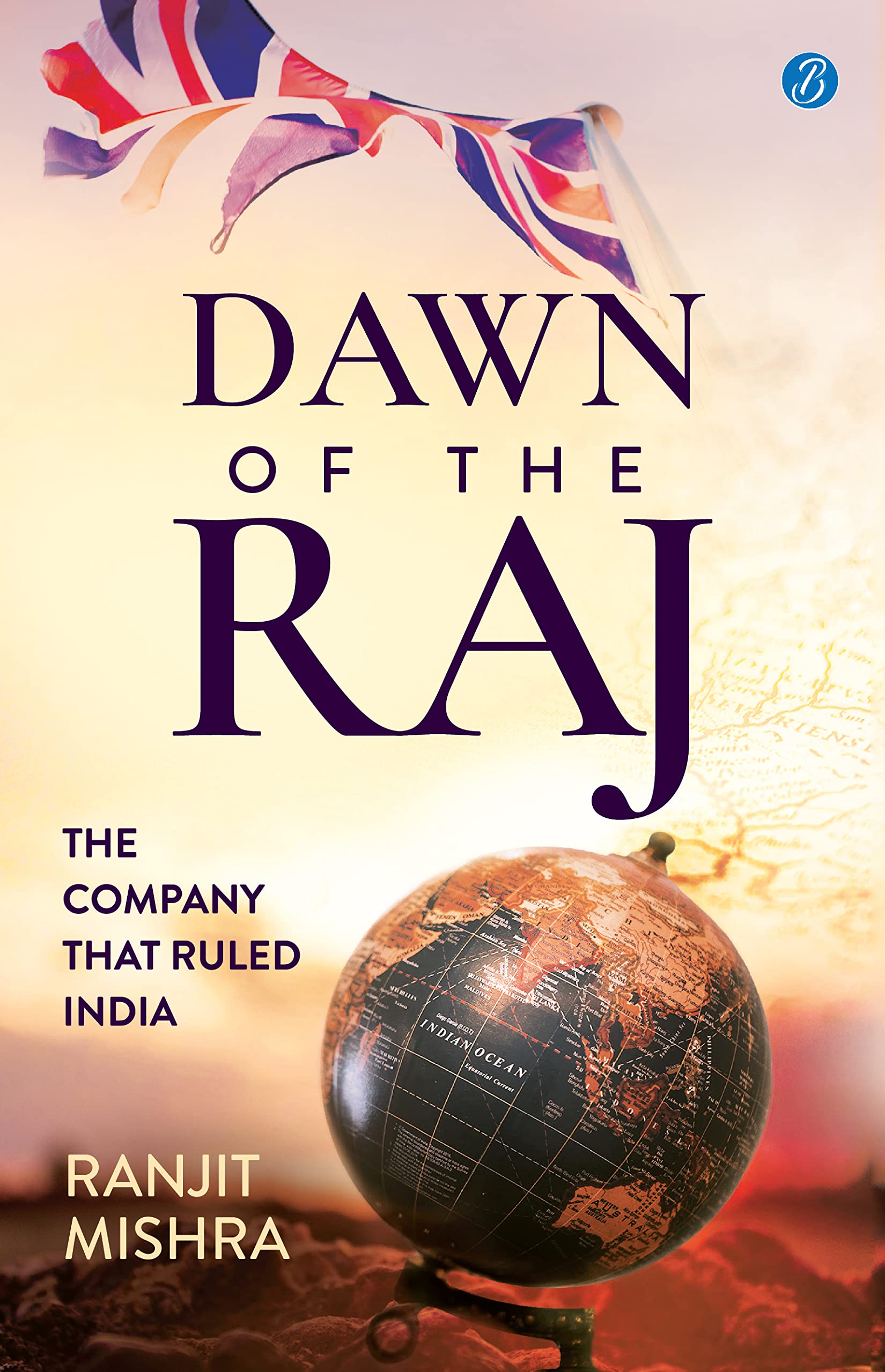 Dawn of the Raj: The Company that Ruled India ǀ The sensational history of the East India Company - Ranjit Mishra - Dista