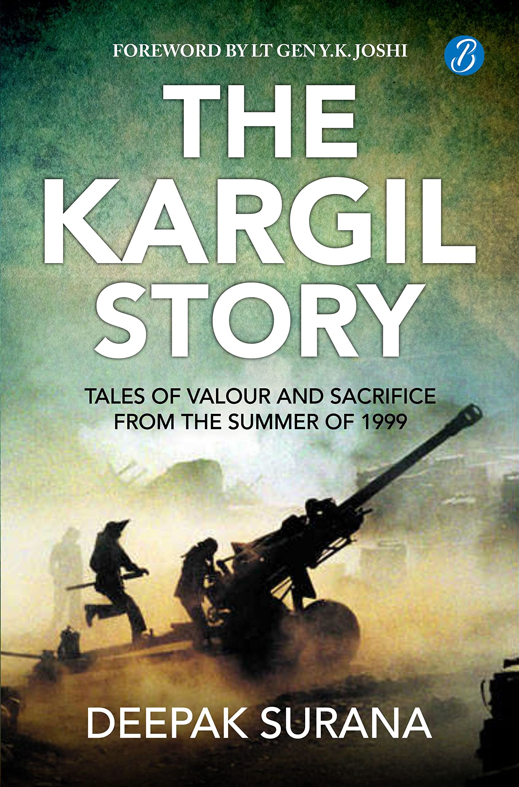 The Kargil Story: Tales of Valour and Sacrifice from the Summer of 1999 | Stories of Indian Army heroes - Deepak Surana - Dista