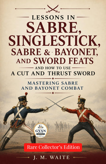 Lessons in sabre, singlestick, sabre & bayonet, and sword feats and how to use a cut and thrust sword : Mastering Sabre and Bayonet Combat (Edited by Gyan Book Bharat with Readers Note) - J. M. Waite - Dista