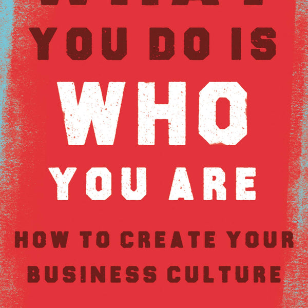 What You Do Is Who You Are: How to Create Your Business Culture