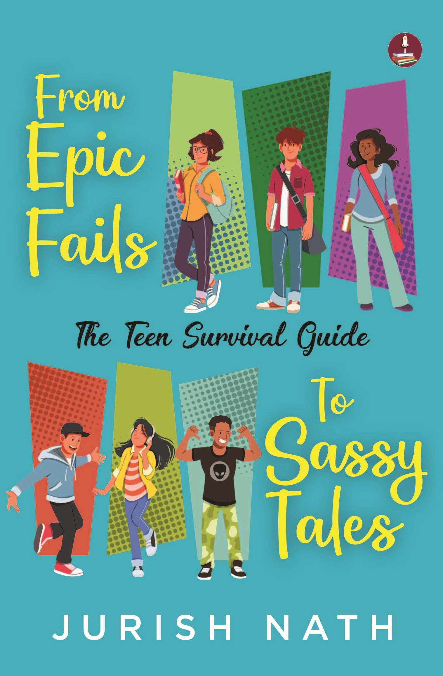 From Epic Fails to Sassy Tales: The Teen Survival Guide | Fun Stories for Young Souls - Jurish Nath - Dista