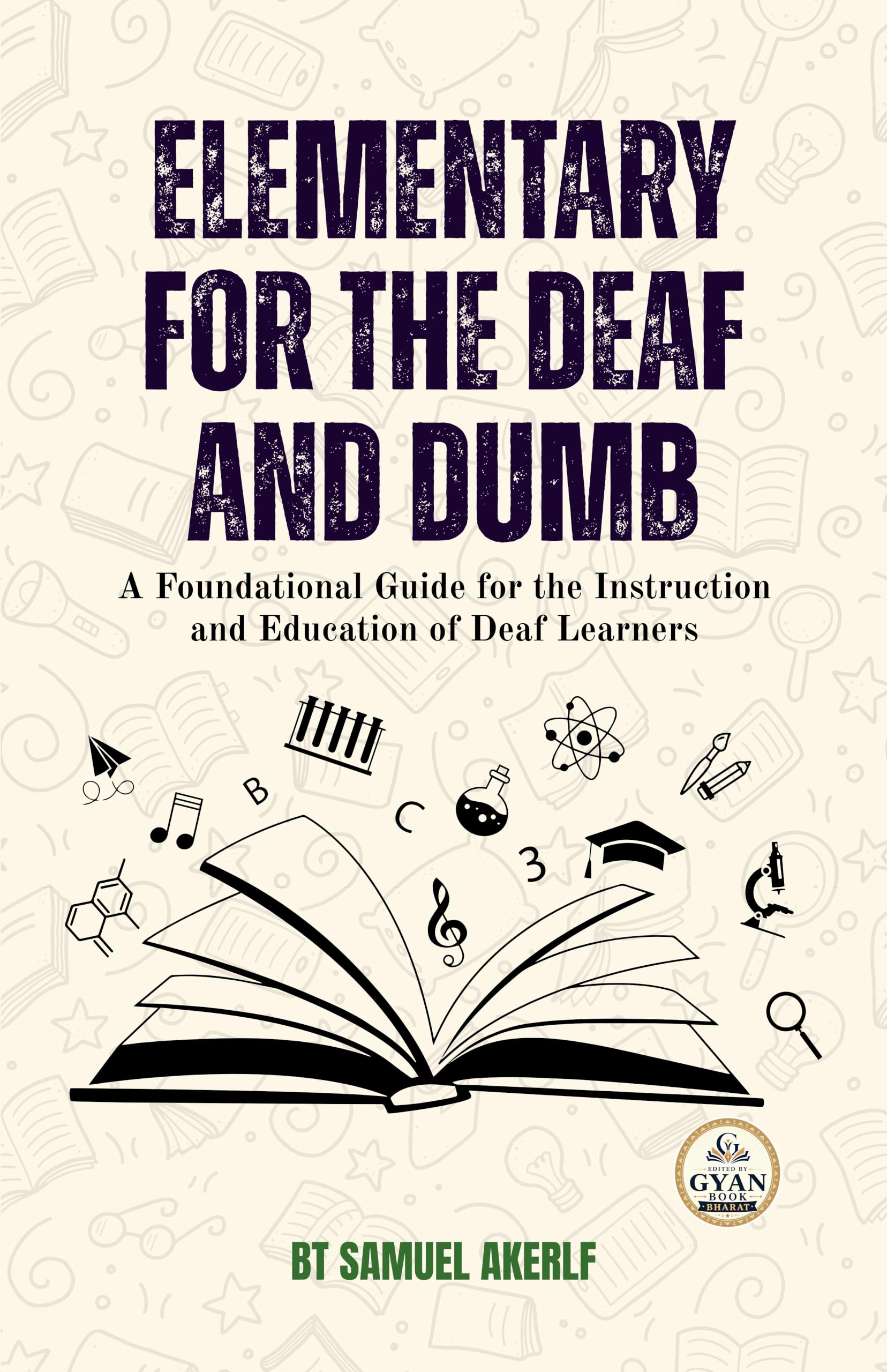 Elementary for the Deaf and Dumb : A Foundational Guide for the Instruction and Education of Deaf Learners (Edited by Gyan Book Bharat with Readers Note) - Bt Samuel Akerlf - Dista