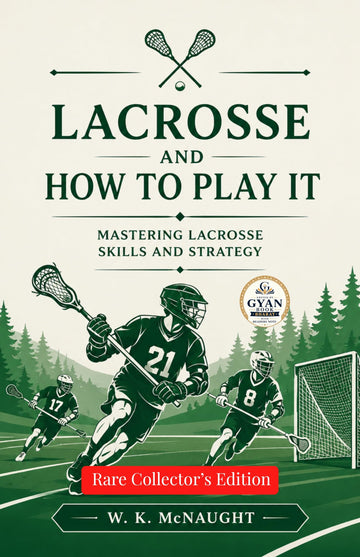 Lacrosse and how to play it : Mastering Lacrosse Skills and Strategy (Edited by Gyan Book Bharat with Readers Note) - W. K. McNaught - Dista