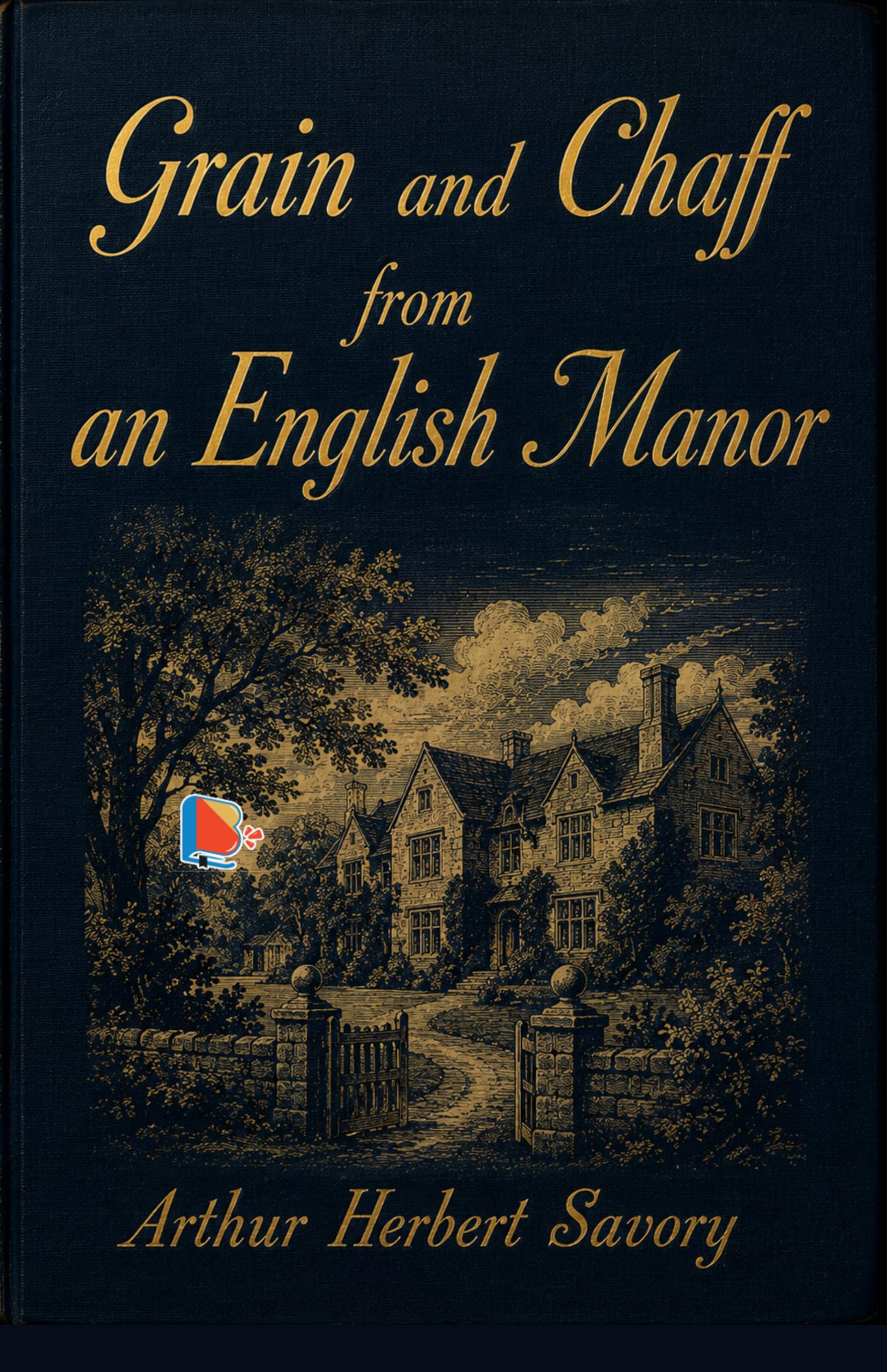 Grain and Chaff from an English Manor - Arthur Herbert Savory - Dista
