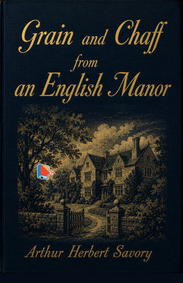 Grain and Chaff from an English Manor - Arthur Herbert Savory - Dista