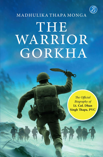 The Warrior Gorkha | The Official Biography of Lt. Col. Dhan Singh Thapa, PVC | The True Account of the Gorkha Param Vir who fought the Chinese - Madhulika Thapa Monga - Dista