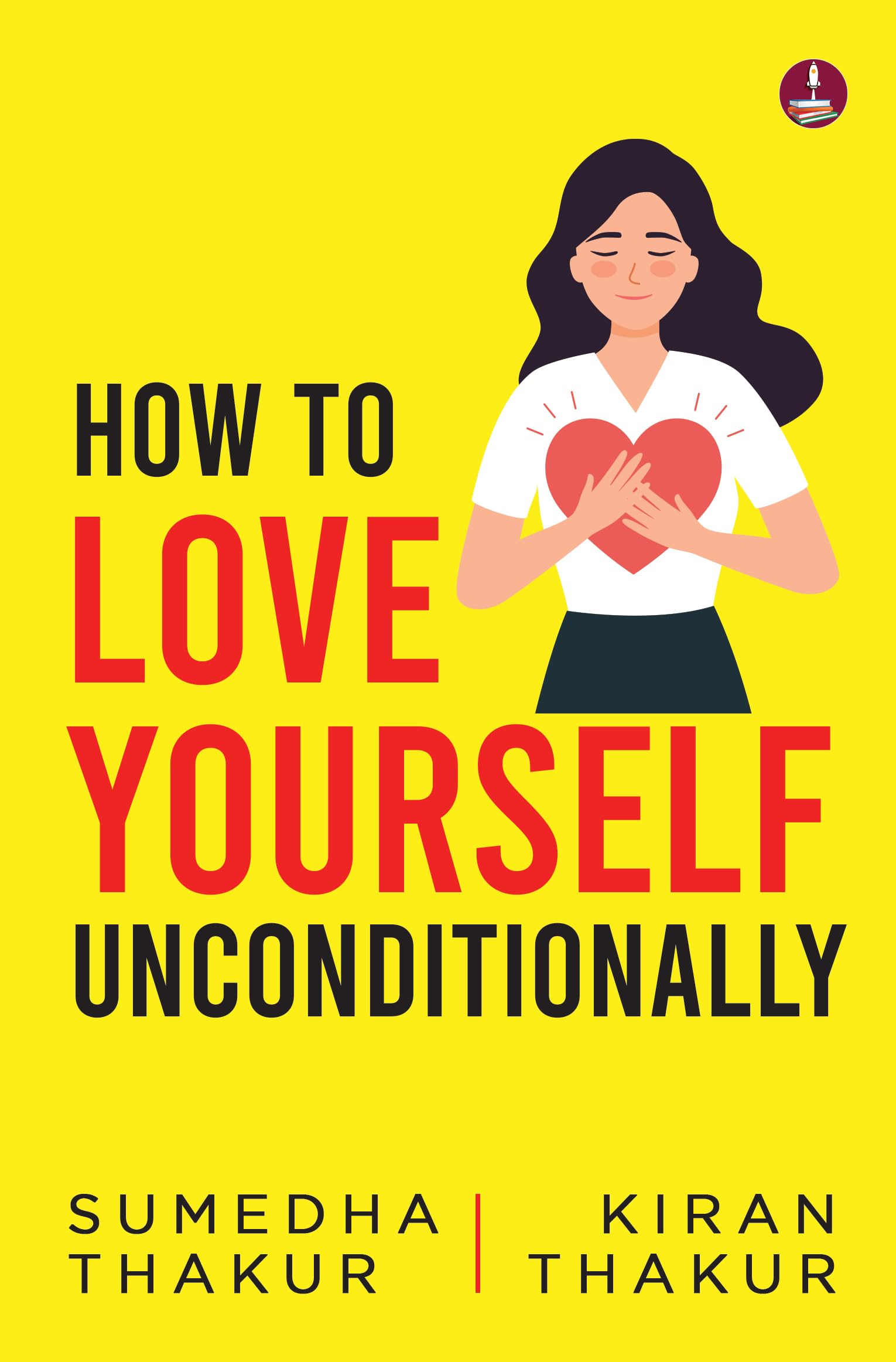 How to Love Yourself Unconditionally | Break Free from Toxic Relationships, Heal Childhood Wounds, and Build Unshakeable Self-Worth - Sumedha Thakur and Kiran Thakur - Dista