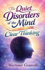 Thumbnail for The Quiet Disorders of the Mind and the Art of Clear Thinking (Illustrated, Refined and Edited) - Distacart