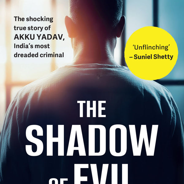 The Shadow of Evil: The Shocking True Story of Akku Yadav, India’s Most Dreaded Criminal | A True Crime Story of the Gabbar Singh of Nagpur - Jigs Ashar and Sarthak Dasgupta - Dista