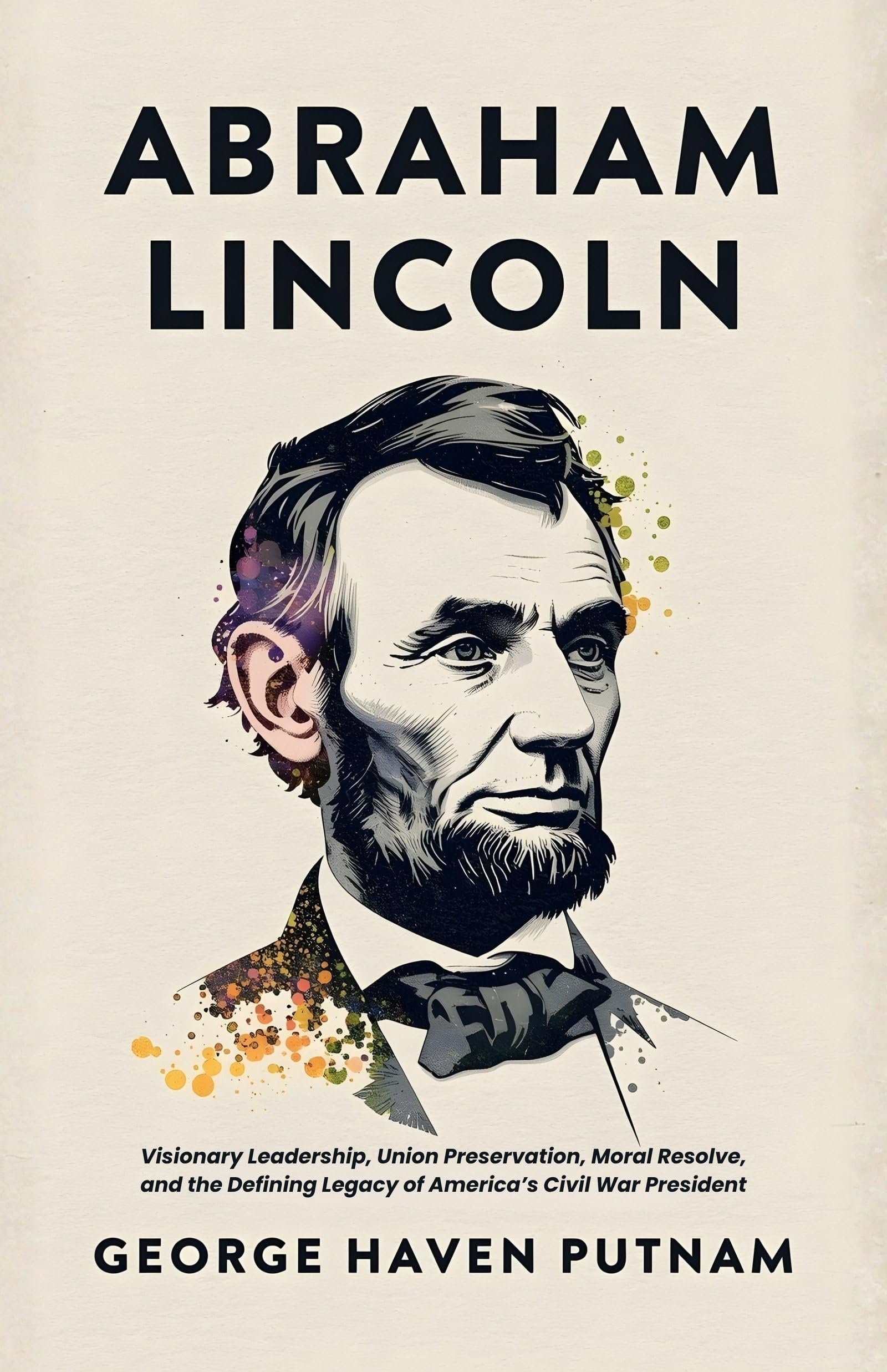 Abraham Lincoln: The People's Leader in the Struggle for National Existence: Visionary Leadership, Union Preservation, Moral Resolve, and the Defining Legacy of America’s Civil War President - Distacart