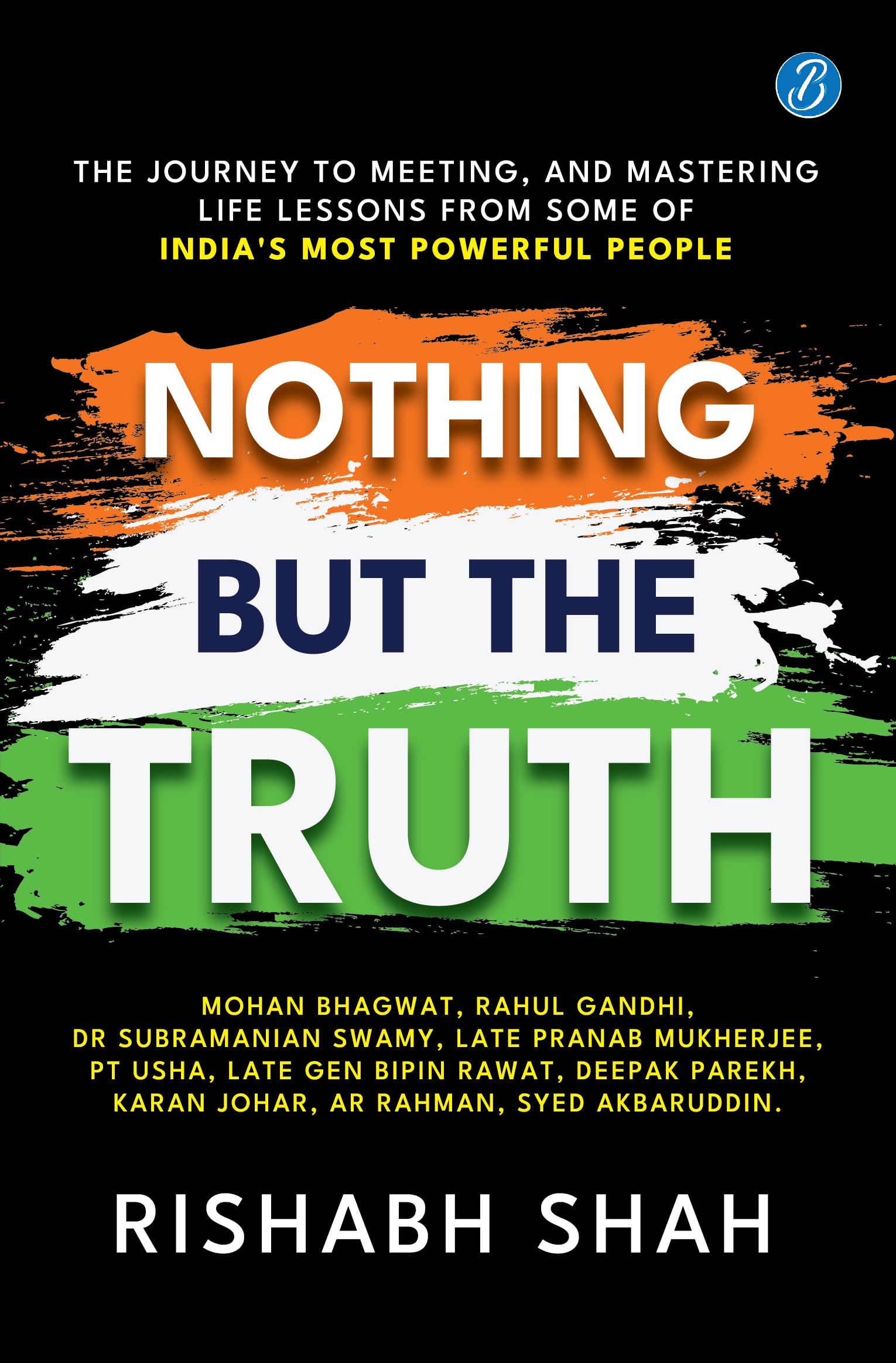 Nothing But the Truth: The journey to meeting, and mastering life lessons from some of India’s most powerful people - Rishabh Shah - Dista