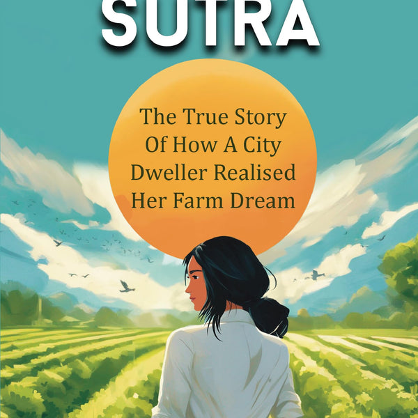 Farmer Sutra: The true story of how a city dweller realized her farm dream ǀ Guide to a healthy way of life - Kalpana Manivannan - Dista
