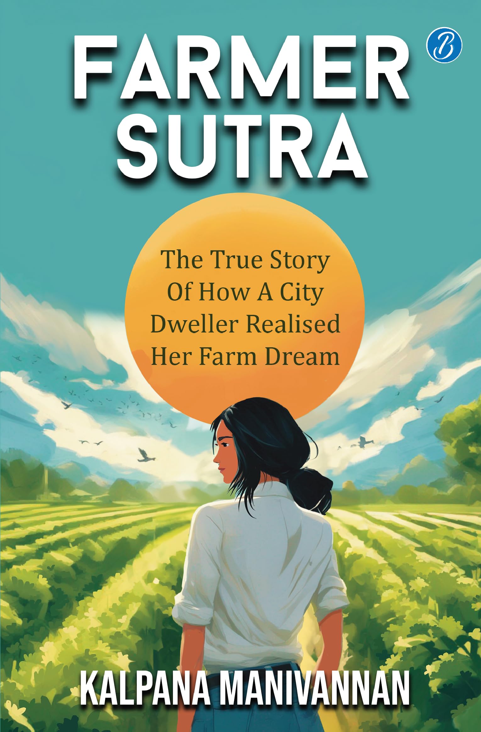 Farmer Sutra: The true story of how a city dweller realized her farm dream ǀ Guide to a healthy way of life - Kalpana Manivannan - Dista