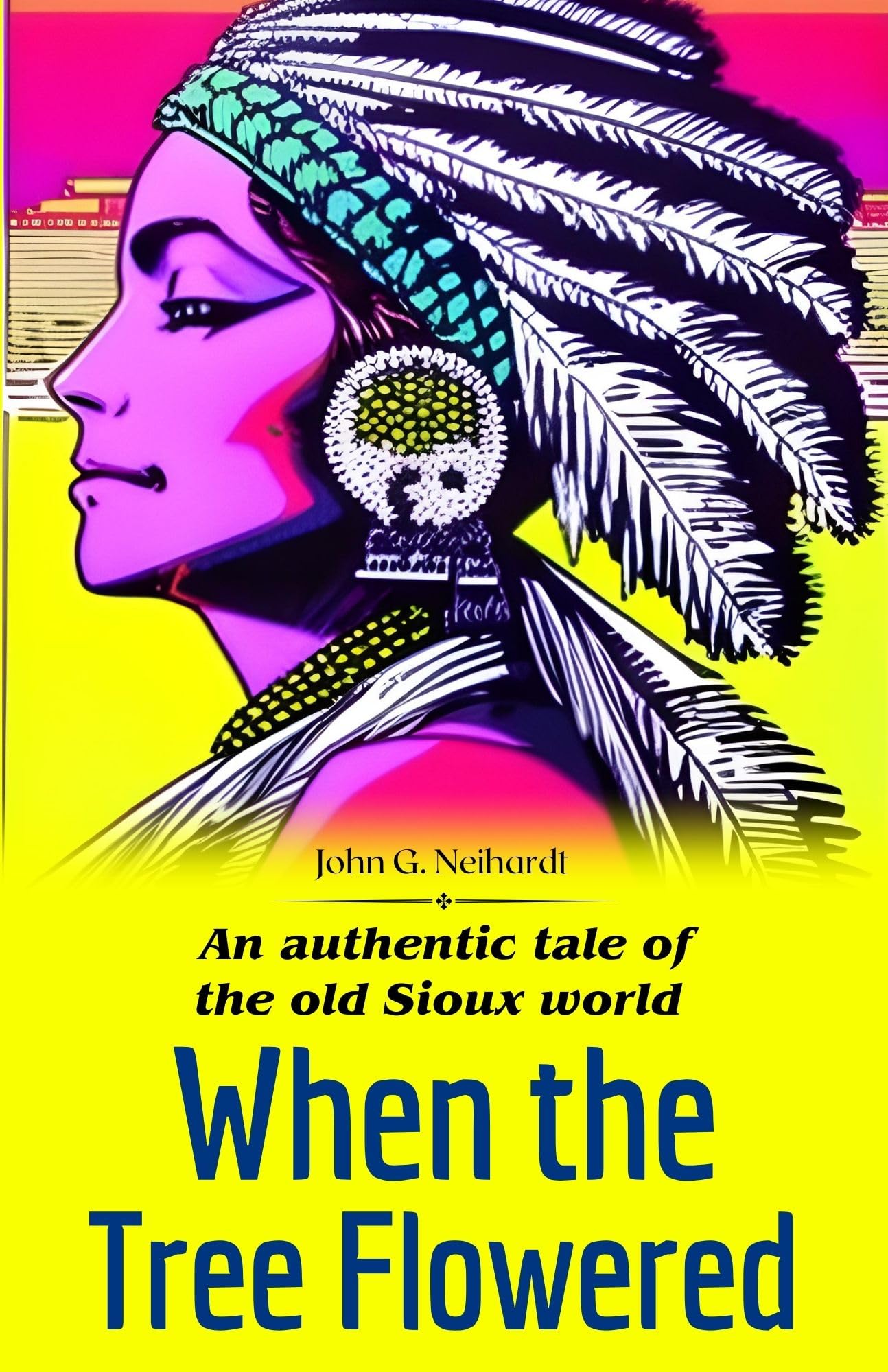 When the Tree Flowered: An Authentic Tale of the Old Sioux World by John G. Neihardt: I (mm) ersive Stories from Native American Culture: Historical ... Native American Literature > Western Fiction - Distacart