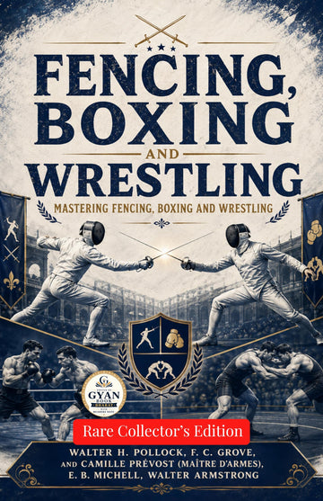 Fencing, Boxing and Wrestling : Mastering Fencing Boxing and Wrestling (Edited by Gyan Book Bharat with Readers Note) - Walter H. Pollock, F. C. Grove, Camille Prévost (Maître d'Armes), E. B. Michell, Walter Armstrong - Dista