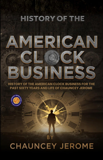 History of the American Clock Business for the Past Sixty Years and Life of Chauncey Jerome - Chauncey Jerome - Dista