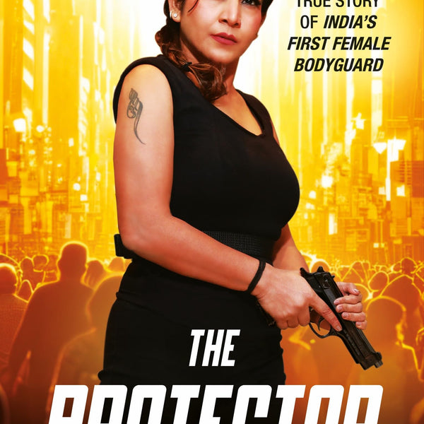 The Protector: The Explosive Story of India’s First Female Bodyguard | Read the true motivational story of a woman achiever - Veena Gupta & Kamini Kusum - Dista