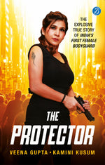 Thumbnail for The Protector: The Explosive Story of India’s First Female Bodyguard | Read the true motivational story of a woman achiever - Veena Gupta & Kamini Kusum - Dista