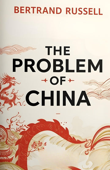 The Problem of China: Bertrand Russell’s Insightful Analysis of Chinese Civilization, Politics, and East–West Relations - Distacart