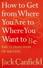Thumbnail for How to Get from Where You are to Where You Want to B: The 25 Principles of Success