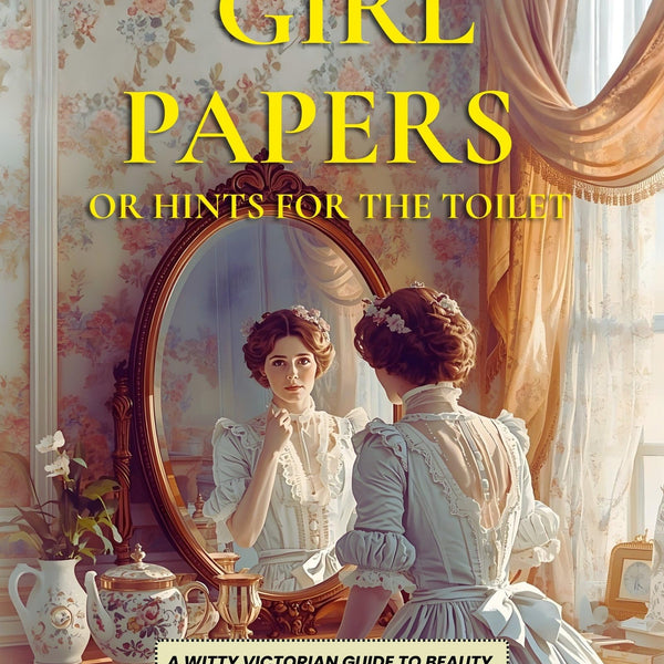 The Ugly Girl Papers or Hints for The Toilet : A Witty Victorian Guide to Beauty, Grooming, and Social Grace - Distacart