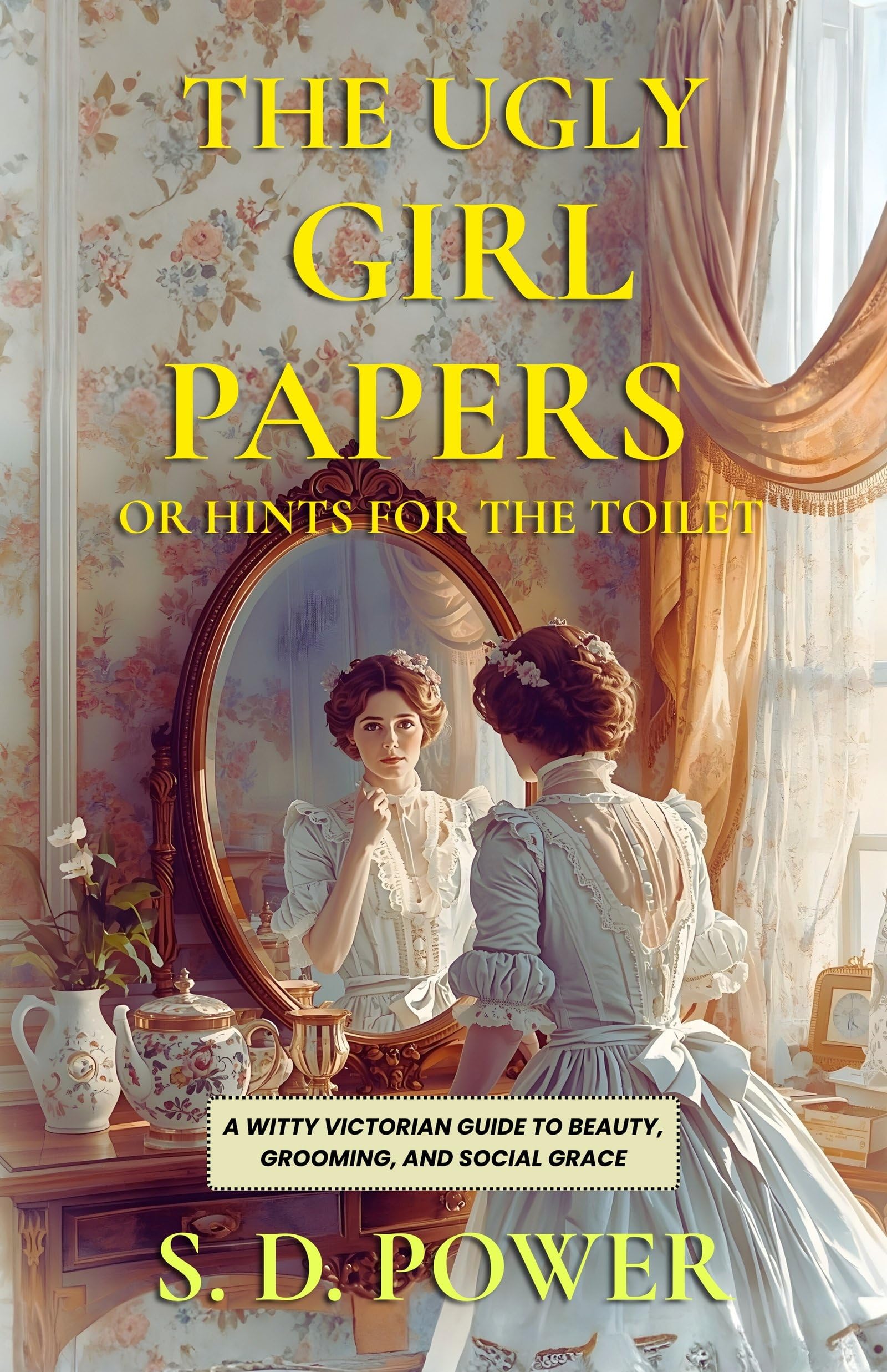 The Ugly Girl Papers or Hints for The Toilet : A Witty Victorian Guide to Beauty, Grooming, and Social Grace - Distacart
