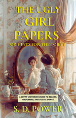 Thumbnail for The Ugly Girl Papers or Hints for The Toilet : A Witty Victorian Guide to Beauty, Grooming, and Social Grace - Distacart