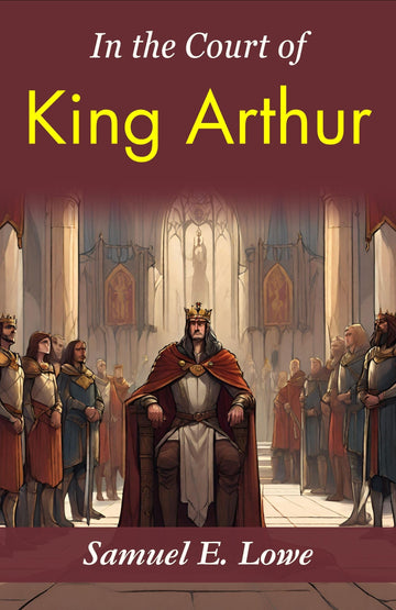 In the Court of King Arthur: Samuel E. Lowe's Time-Traveling Tale - Distacart