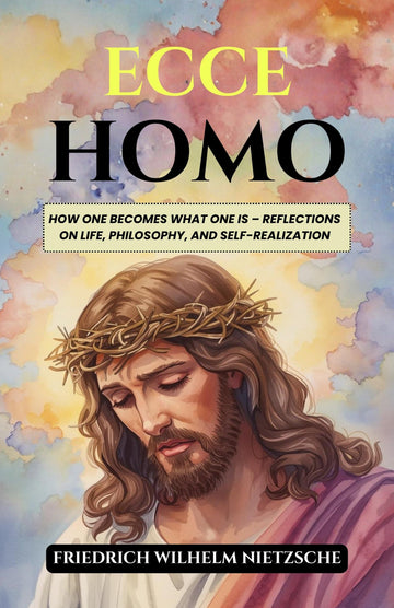 Ecce Homo: How One Becomes What One Is – Reflections on Life, Philosophy, and Self-Realization (Nietzsche's Philosophical Works) - Distacart