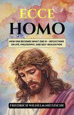 Thumbnail for Ecce Homo: How One Becomes What One Is – Reflections on Life, Philosophy, and Self-Realization (Nietzsche's Philosophical Works) - Distacart