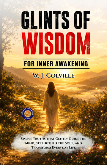 Glints of Wisdom for Inner Awakening : Simple Truths that Gently Guide the Mind, Strengthen the Soul, and Transform Everyday Life (Illustrated, Refined and Edited by DD Books) - W. J. Colville - Dista