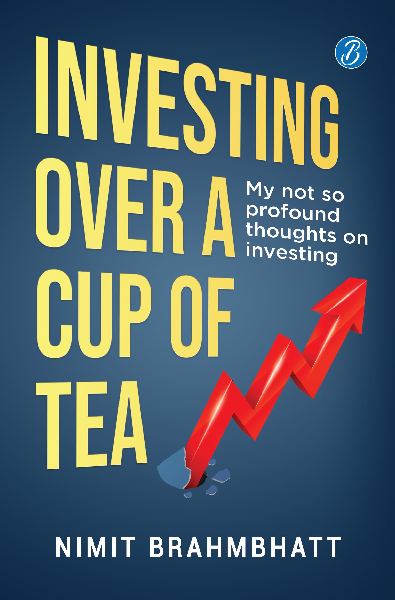 Investing Over a Cup of Tea: My not so profound thoughts on investing ǀ Beginner’s guide to investing in the stock market - Nimit Brahmbhatt - Dista