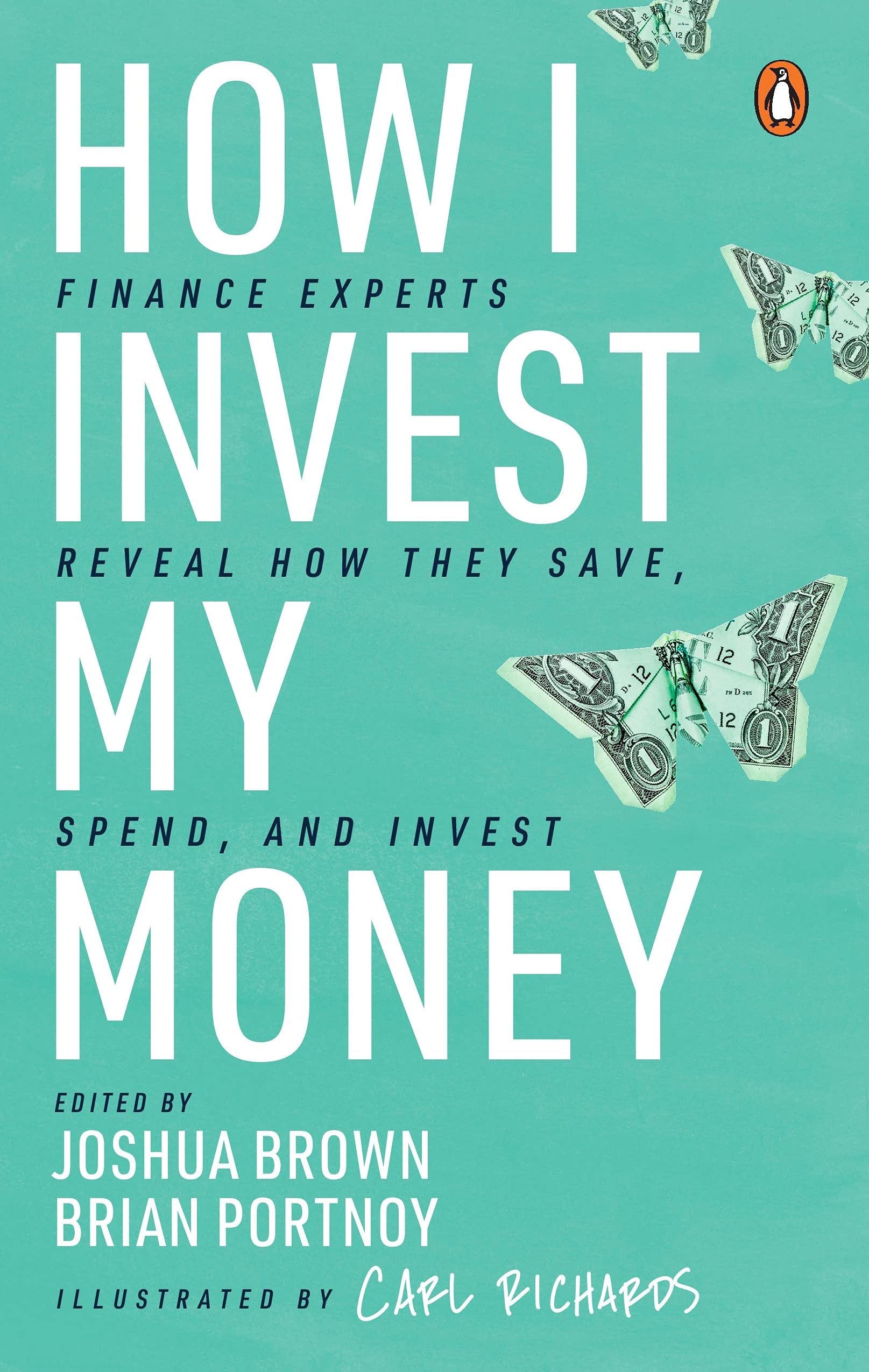 How I Invest My Money: Finance Experts Reveal How they Save, Spend and Invest (Including special contribution by bestselling author of 'The Psychology of Money', Morgan Housel)