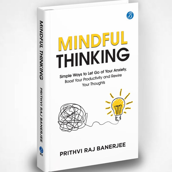 Mindful Thinking: Simple Ways to Let Go of Your Anxiety, Boost Your Productivity and Rewire Your Thoughts | Unlock Mental Freedom with Simple Techniques to increase Focus and Calm - Prithvi Raj Banerjee - Dista
