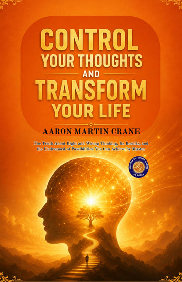 Control Your Thoughts and Transform Your Life : The Truth About Right and Wrong Thinking, its Results, and the Undreamed of Possibilities you Can ... Refined and Edited by DD Books) - Aaron Martin Crane - Dista