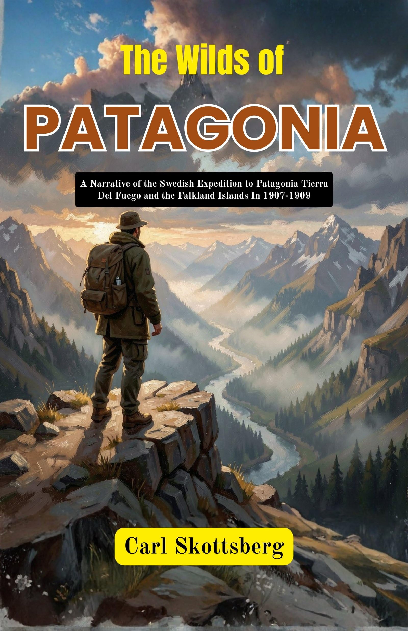 The Wilds of Patagonia A Narrative of the Swedish Expedition to Patagonia Tierra Del Fuego and the Falkland Islands In 1907-1909 : Exploration, ... Lands (Historical Exploration Narratives) - Distacart