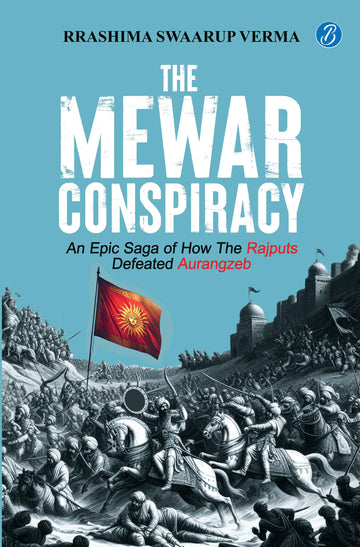 The Mewar Conspiracy: An Epic Saga of How the Rajputs Defeated Aurangzeb | A true historical account of an epic love story that led to a war - Rrashima Swaarup Verma - Dista