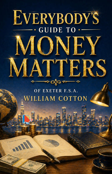 Everybody's Guide to Money Matters - of Exeter F.S.A. William Cotton - Dista