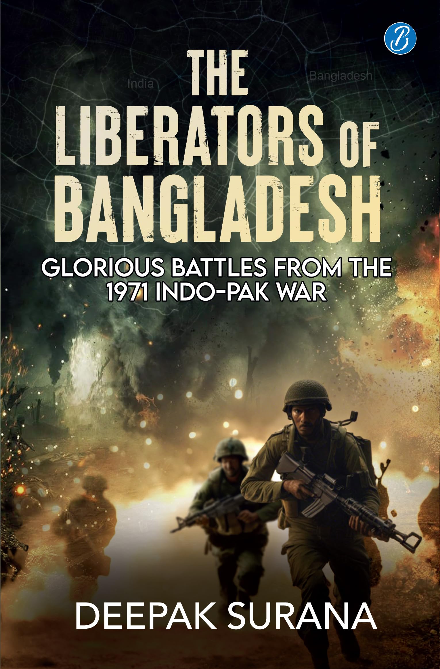 The Liberators of Bangladesh: Glorious Battles from the 1971 Indo-Pak War | How the Indian Army won the Liberation War of Bangladesh - Deepak Surana - Dista