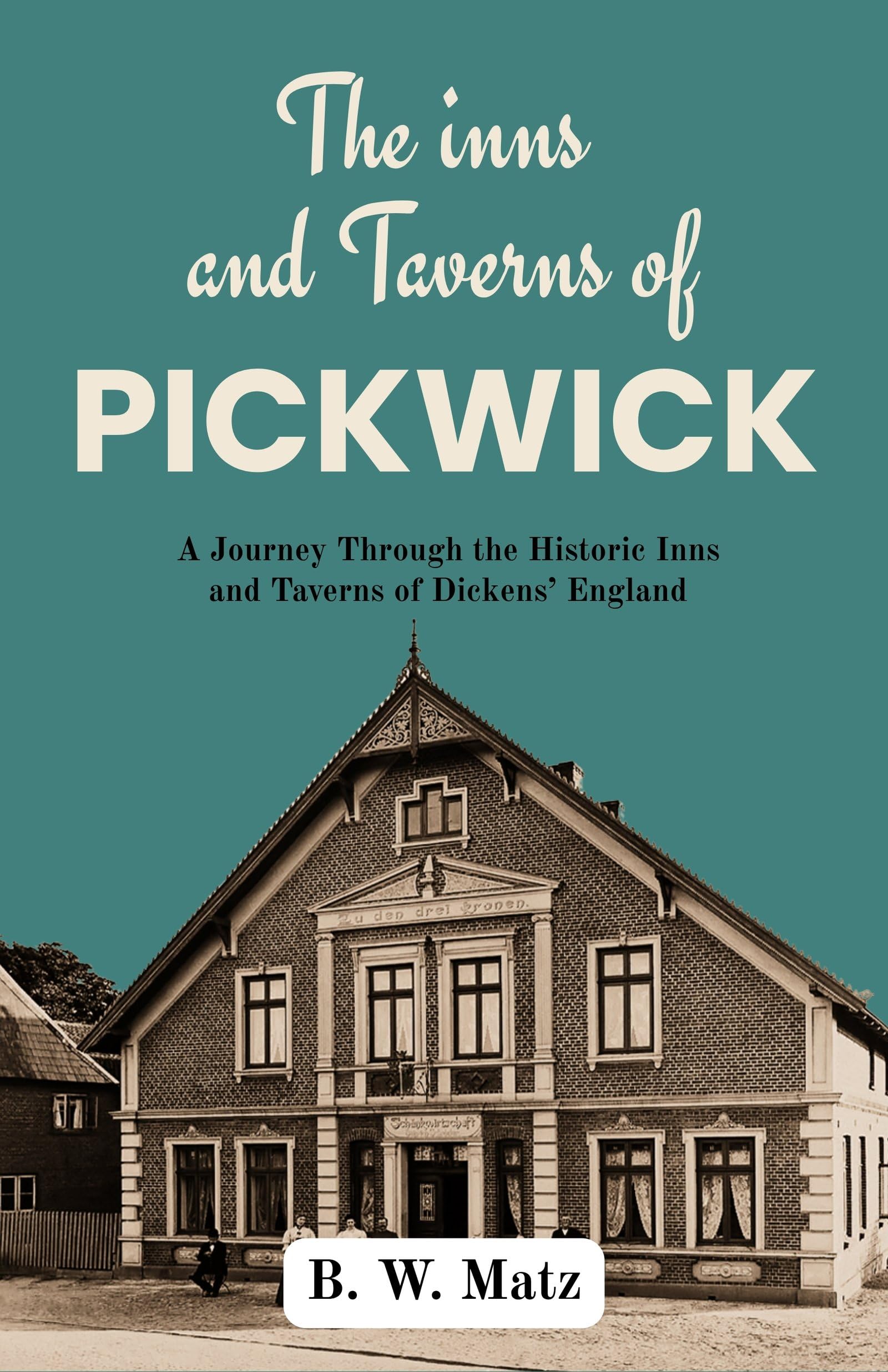 The inns and Taverns of Pickwick : A Journey Through the Historic Inns and Taverns of Dickens’ England (Dickensian England Studies) - Distacart