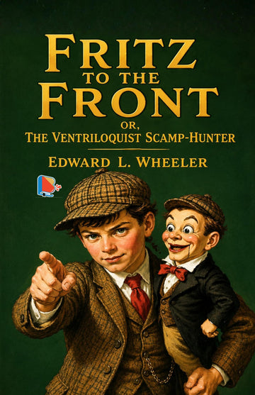 Fritz to the Front, or, the Ventriloquist Scamp-Hunter - Edward L. Wheeler - Dista