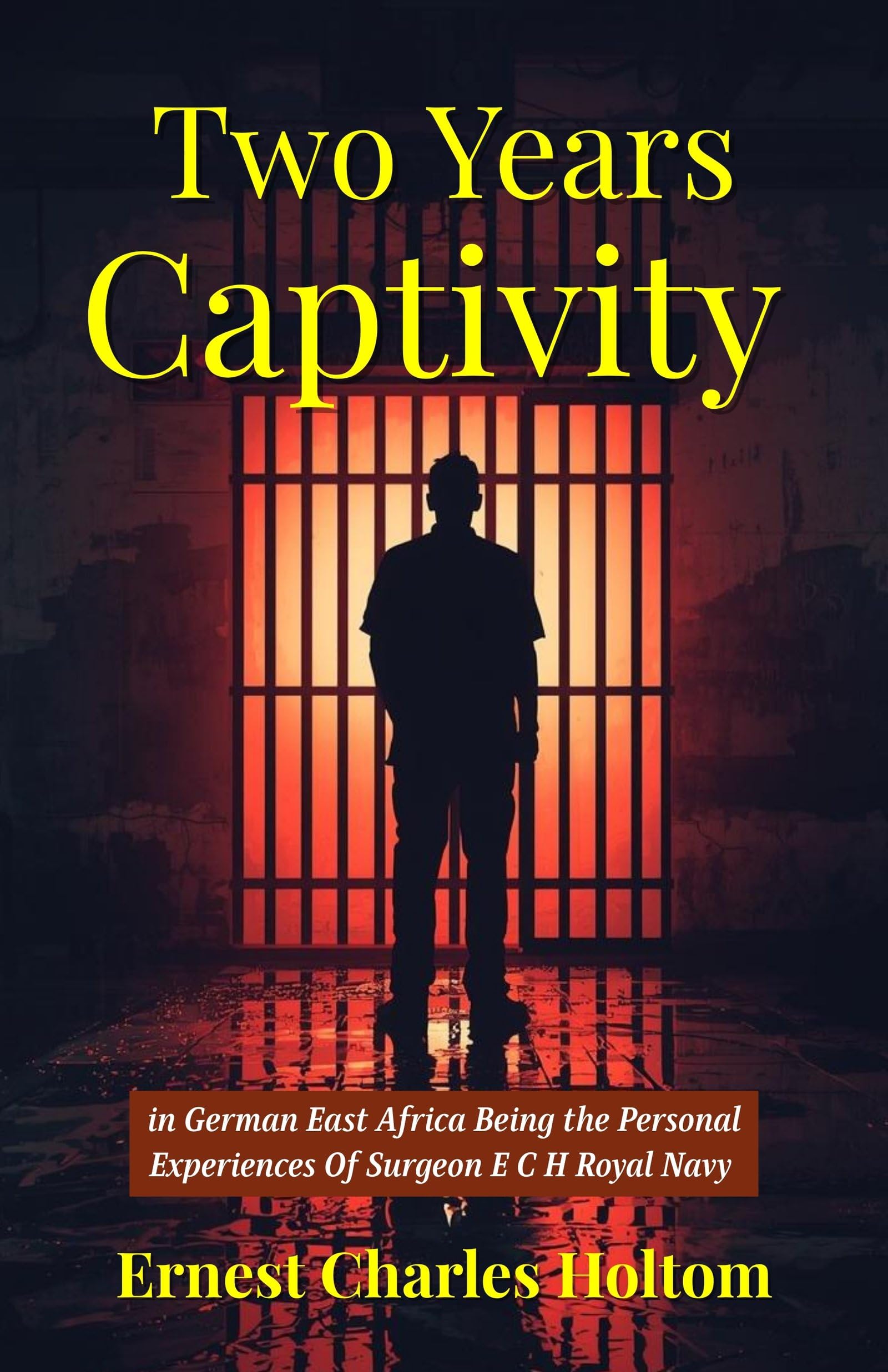 Two Years Captivity in German East Africa Being the Personal Experiences Of Surgeon E C H Royal Navy : A Riveting Firsthand World War I Memoir of Survival, Imprisonment, and Colonial Africa - Distacart