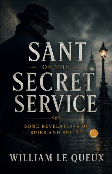 Sant of the Secret Service: Some Revelations of Spies and Spying - William Le Queux - Dista
